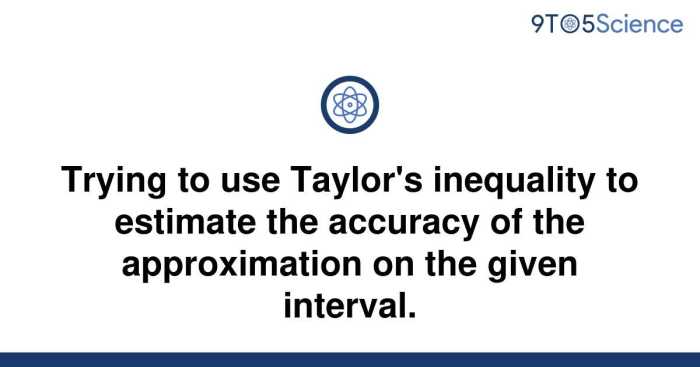 Use taylor's inequality to estimate the accuracy of the approximation